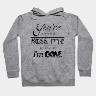 You're gonna miss me when I'm gone Hoodie